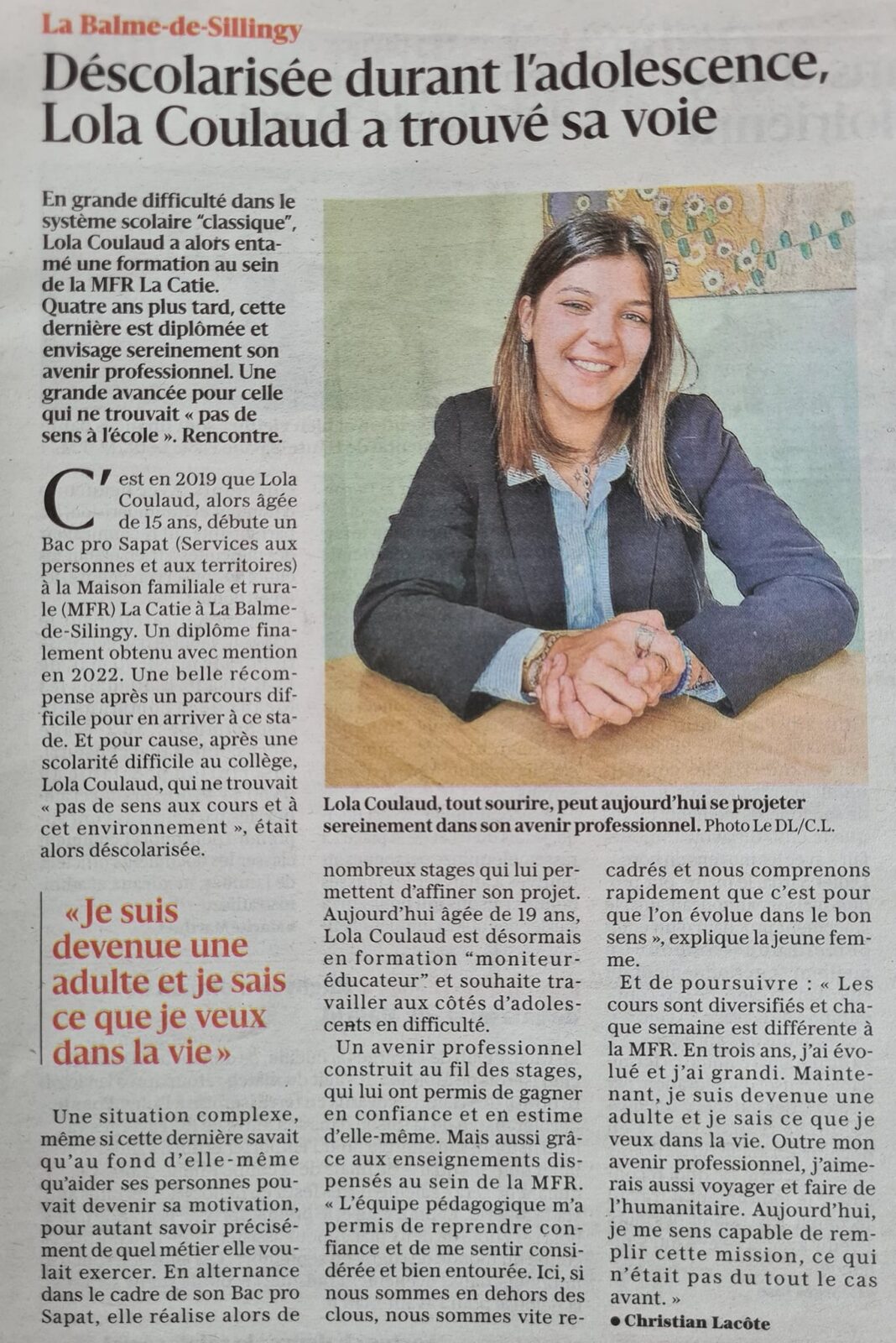 Lola Coulaud est une ancienne élève de la MFR La Catie. Elle a suivi une formation en BAC PRO SAPAT. Elle a commencé son cursus en 2019 et a obtenu son diplôme avec mention en 2022. C'est une belle récompense pour cette jeune fille qui était déscolarisée à l'époque du collège. Elle est actuellement en formation monitrice-éducatrice et désire travailler aux côtés d'adolescents en difficulté. C'est un avenir professionnel qu'elle s'est dessinée au fil des stages car ils lui ont permis de gagner en confiance et en estime d'elle-même mais aussi grâce à l'équipe pédagogique de la MFR. Elle a également évolué et grandi ce qui explique qu'elle se sent donc aujourd'hui prête à voyager et à faire de l'humanitaire.